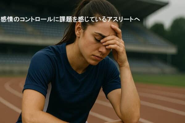 感情のコントロールに課題を感じているアスリートへ